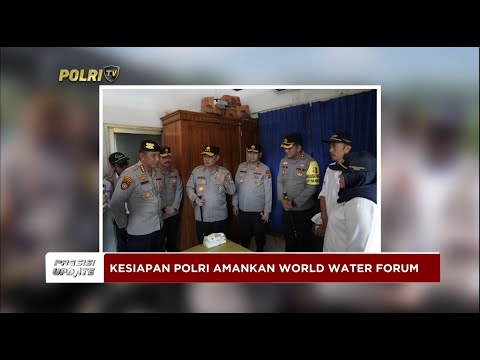 PRESISI UPDATE : KESIAPAN POLRI AMANKAN WORLD WATER FORUM 11/05/2024 15.00