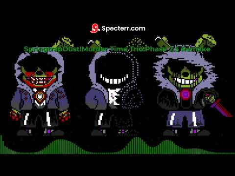 (OFFICAL) Springtrap!Dust!Murder Time Trio:Phase 2.5 Remake (ORIGINAL)