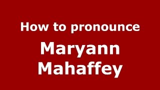 How to pronounce Maryann Mahaffey