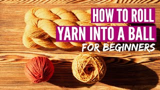 How to roll yarn into a ball - step by step for beginners
