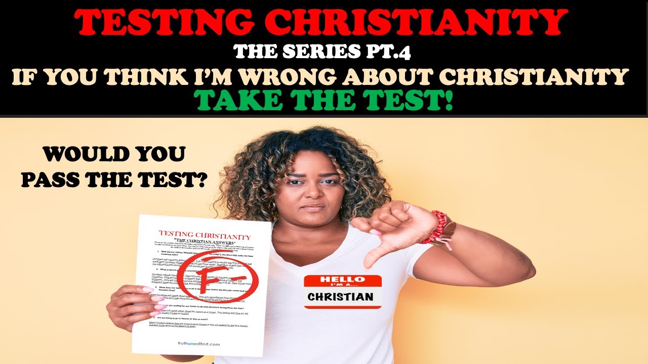 TESTING CHRISTIANITY (PT. 4) IF YOU THINK I'M WRONG ABOUT CHRISTIANITY, TAKE THE TEST!!!