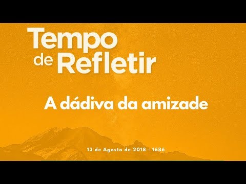 Tempo de Refletir 1686 - A dádiva da amizade