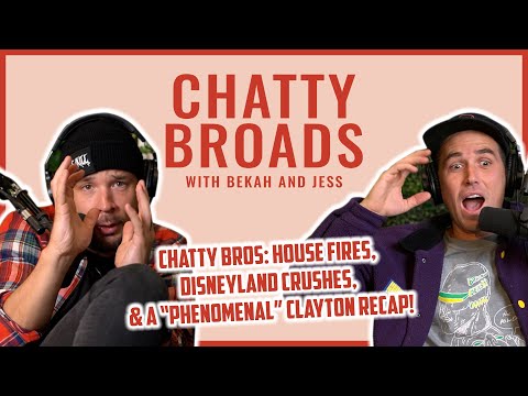 Chatty Bros: House Fires, Disneyland Crushes, & a “Phenomenal” Clayton Recap!