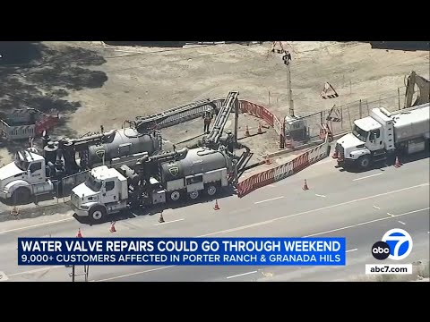Water outage for thousands of customers in Porter Ranch, Granada Hills may last through weekend