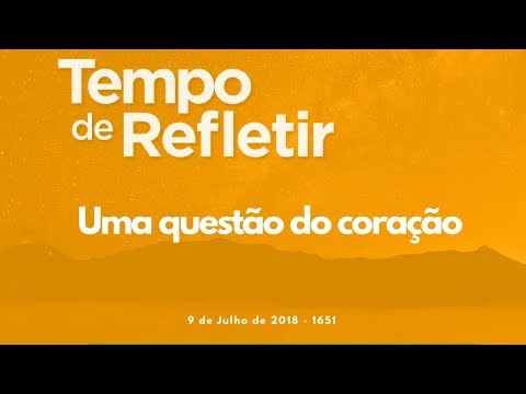 Tempo de Refletir 1651 - Uma questão do coração