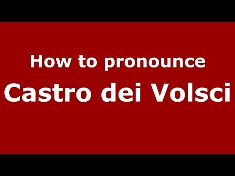 How to pronounce Castro dei Volsci (Italian/Italy) - PronounceNames.com