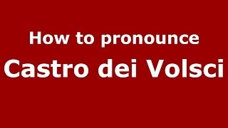 How to pronounce Castro Dei Volsci