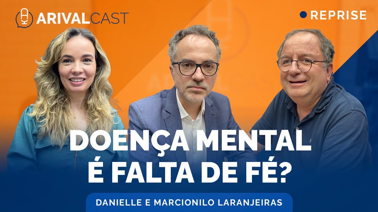REPRISE: SAÚDE MENTAL E FÉ - Marcionilo e Danielle Laranjeiras | ArivalCast 69