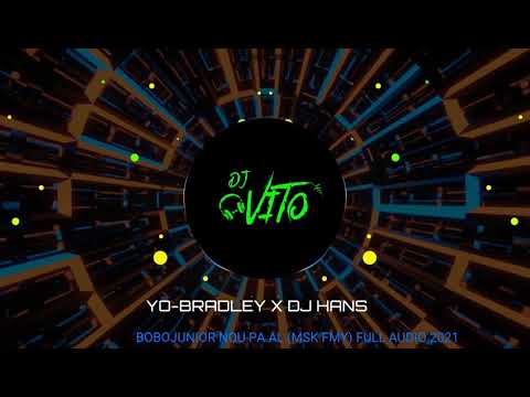 YO-BRADLEY ✖ DJ HANS - BOBOJUNIOR NOU PA AL (MSK FMY) FULL AUDIO 2021