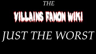 The Villains Fanon Wiki: Just The Worst