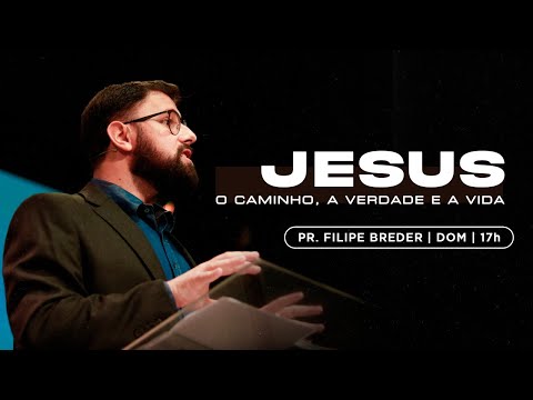 JESUS: O CAMINHO, A VERDADE E A VIDA | Pr. Filipe Breder