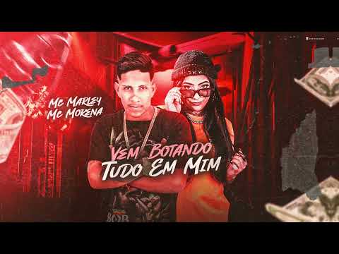 MC MARLEY E MC MORENA - VEM BOTANDO TUDO EM MIM