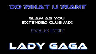 Do What U Want (Glam As You Extended Club Mix) [Solo Edit]