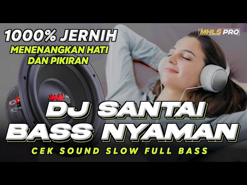 DJ SANTAI BASS NYAMAN | DJ CEK SOUND BASS JERNIH 1000% MENENANGKAN HATI DAN PIKIRAN (MHLS PRO)