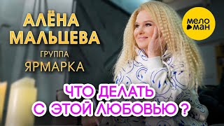 Алёна Мальцева и группа Ярмарка - Что делать с этой любовью?