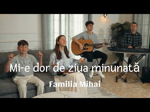 Mi-e dor de ziua minunata  - Familia Mihai - / Official video