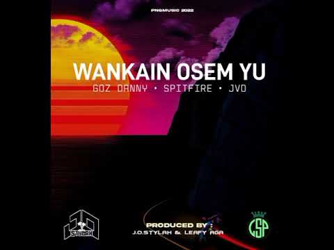Wankain Osem Yu (PNG MUSIC 2022) Artist: GOZ DANNY | SPITFIRE | JVO