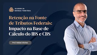 Retenção na Fonte de Tributos federais: Impacto na Base de Cálculo do IBS e CBS