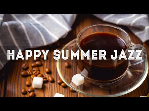 Happy Summer Jazz - June Coffee Time Jazz Cafe Music to Relax - Smooth Jazz Music & Bossa Nova