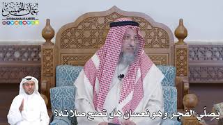 519 - يُصلّي الفجر وهو نعسان هل تصح صلاته؟ - عثمان الخميس