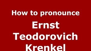 How to pronounce Ernst Teodorovich Krenkel