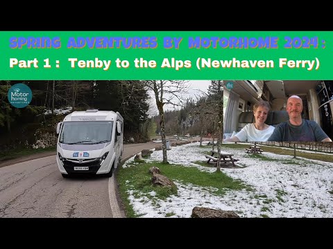 Spring Adventures by Motorhome 2024 :  Part 1 -  Newhaven to Dieppe PLUS Tenby to The French Alps