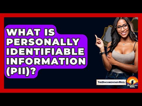 What Is Personally Identifiable Information (PII)? - The Documentary Reel