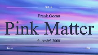 Download lagu Frank Ocean - Pink Matter ft. André 3000 - Lyrics mp3 Download lagu Frank Ocean - Pink Matter ft. André 3000 - Lyrics mp3