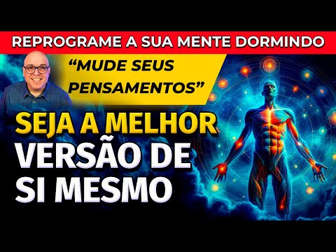 MUDE SEUS PENSAMENTOS E SEJA A SUA MELHOR VERSÃO - REPROGRAMAÇÃO MENTAL PARA DORMIR
