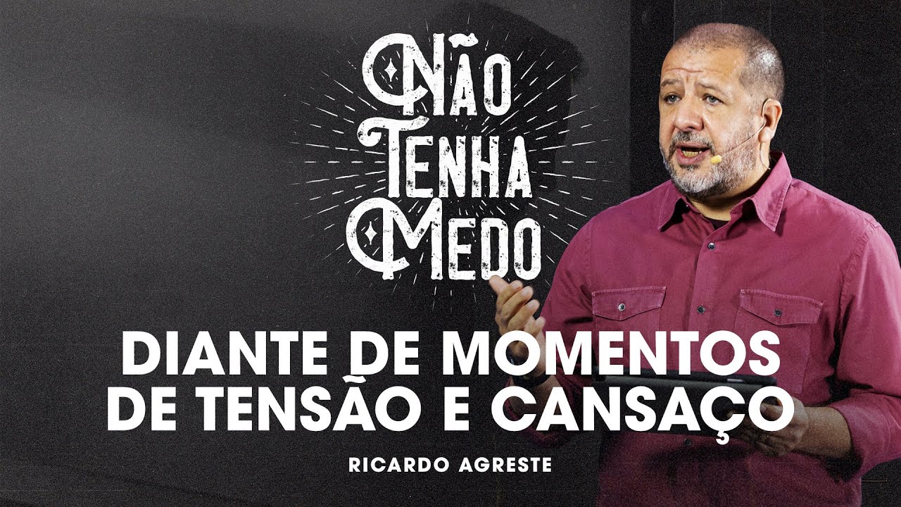 Não Tenha Medo - Diante da Tensão e do Cansaço | Ricardo Agreste
