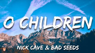 Nick Cave &amp; Bad Seeds - O Children (Lyrics)