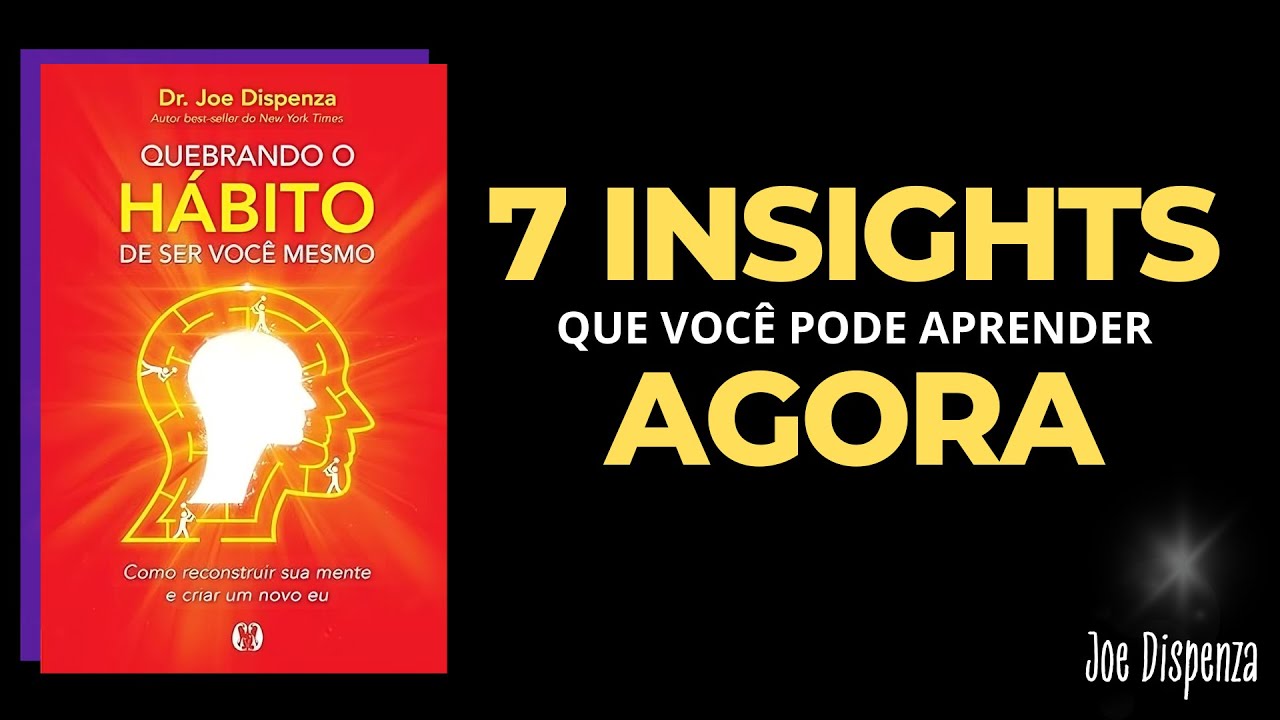 7 Insights do Livro "Quebrando o hábito de ser você mesmo" - Joe Dispenza