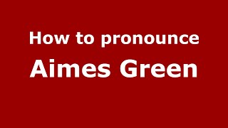 How to pronounce Aimes Green