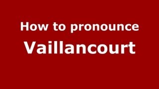 How to pronounce Vaillancourt