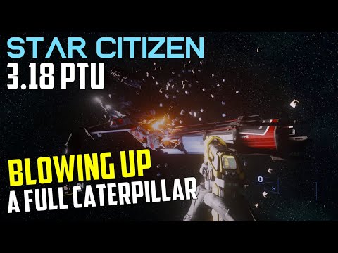 Cargo Refactor - Blowing up a Caterpillar! - Star Citizen 3.18 PTU