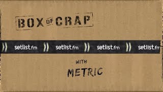 Box of Crap: Metric | setlist.fm