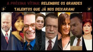 A Próxima Vítima: Relembre os Grandes Talentos que Já Nos Deixaram!