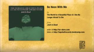 The World Is A Beautiful Place And I Am No Longer Afraid To Die - Be Neon With Me