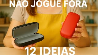 12 IDÉIAS SUPER PRÁTICAS DE RECICLAGEM de CAIXINHA DE ÓCULOS. 