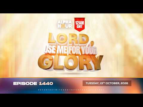 ALPHA HOUR EPISODE 1440 || LORD USE ME FOR YOUR GLORY || TUESDAY OCTOBER 13TH, 2026