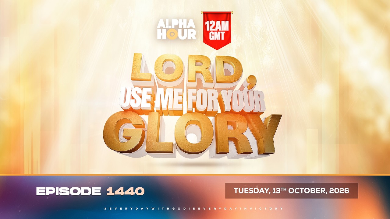 ALPHA HOUR EPISODE 1440 || LORD USE ME FOR YOUR GLORY || TUESDAY OCTOBER 13TH, 2026