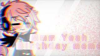 Mmm Yeah || Birthday meme || (February 14th)