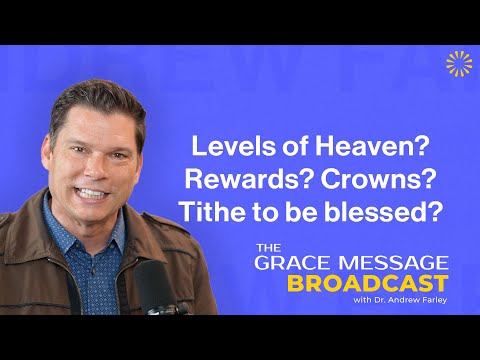 Levels of Heaven? Rewards? Crowns? Tithe to be blessed? - The Grace Message with Dr. Andrew Farley