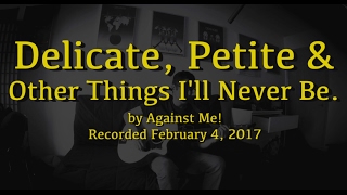 Delicate, petite and other things I'll never be (Acoustic) by Against Me!