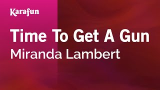 Time To Get A Gun - Miranda Lambert | Karaoke Version | KaraFun