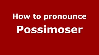 How to pronounce Possimoser