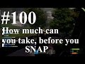 #100 - How much can you take (before you snap ...