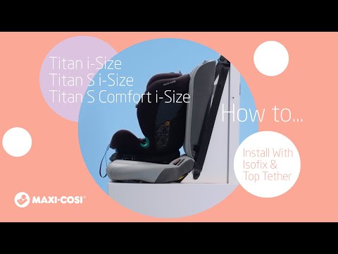 Maxi-Cosi | Titan i-Size | Titan S i-Size | Titan S Comfort i-Size | Isofix & Top Teather