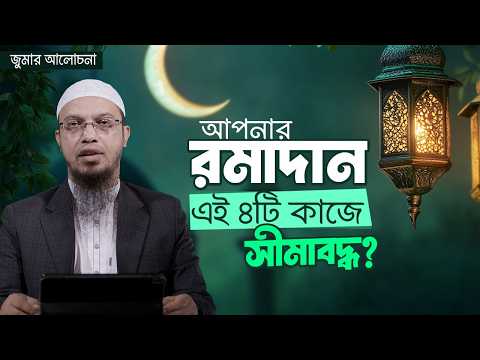 আপনার রমাদানও কি এই ৪টি কাজে সীমাবদ্ধ? | জুমার আলোচনা | Shaikh Ahmadullah
