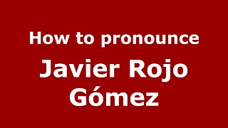 How to pronounce Javier Rojo Gómez